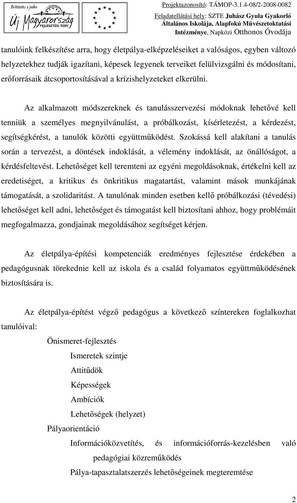 Az alkalmazott módszereknek és tanulásszervezési módoknak lehetővé kell tenniük a személyes megnyilvánulást, a próbálkozást, kísérletezést, a kérdezést, segítségkérést, a tanulók közötti