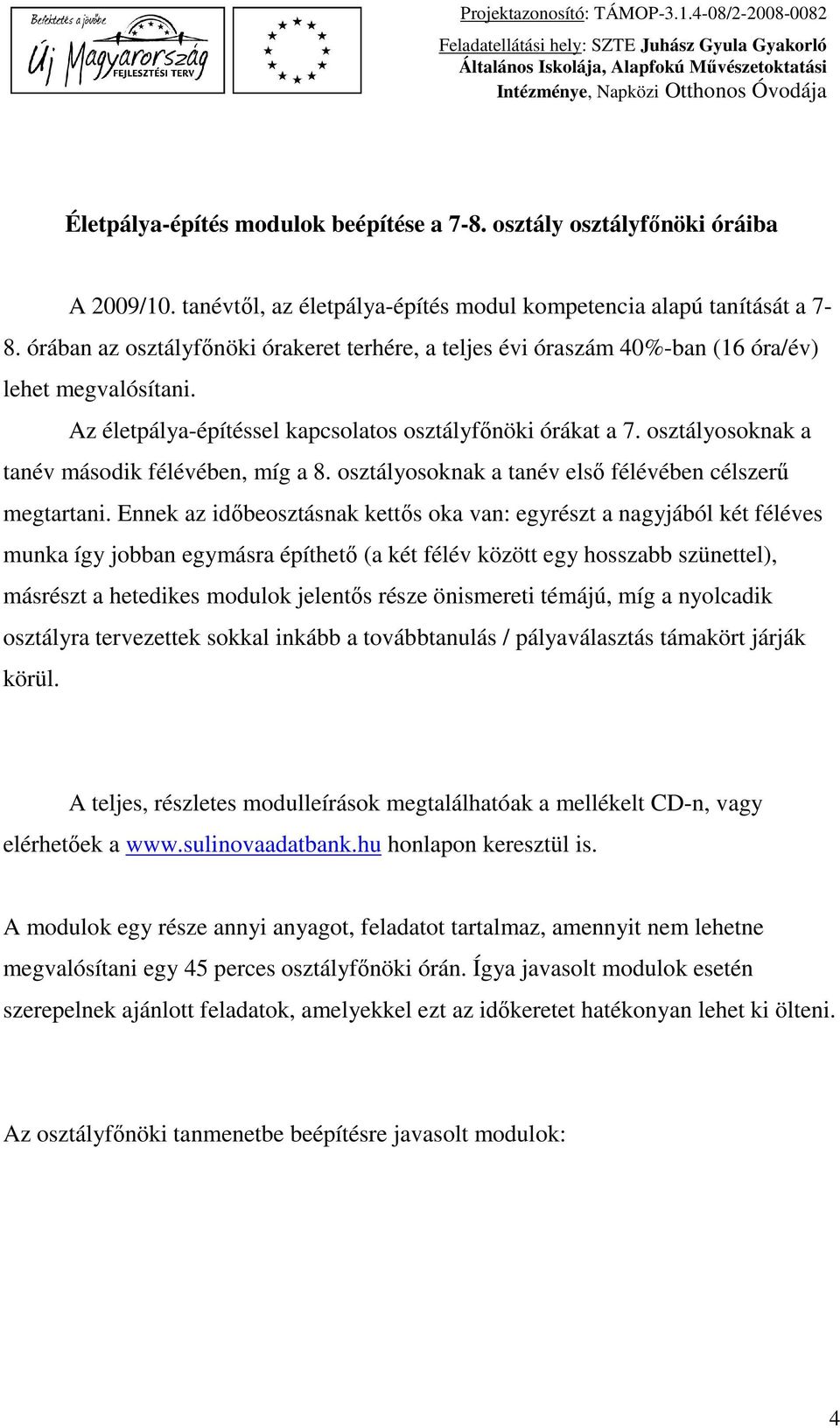 osztályosoknak a tanév második félévében, míg a 8. osztályosoknak a tanév első félévében célszerű megtartani.