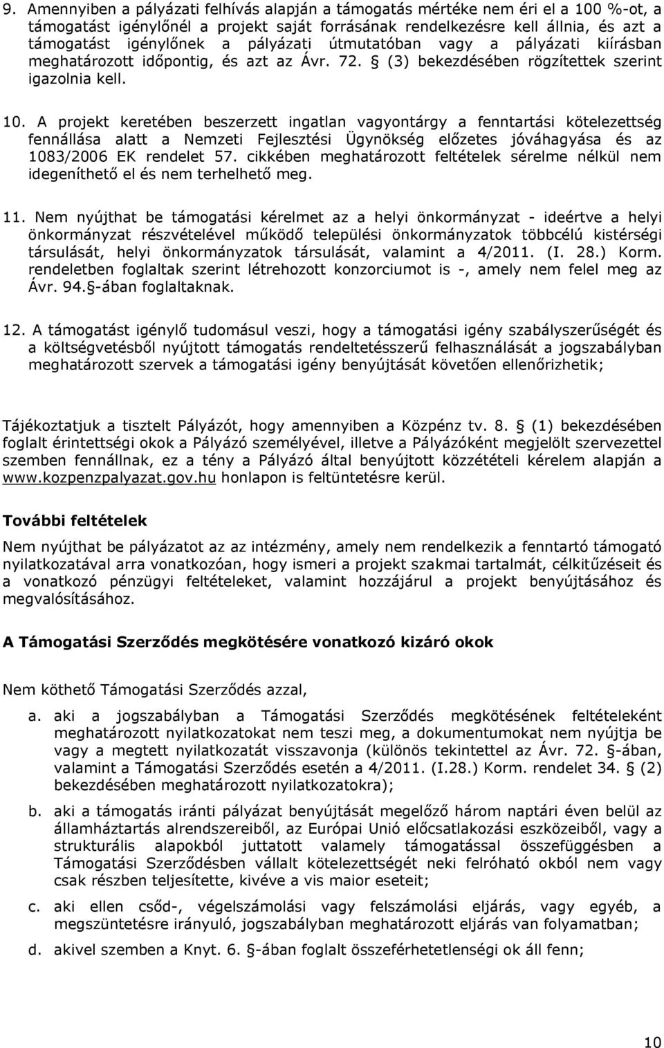 A projekt keretében beszerzett ingatlan vagyontárgy a fenntartási kötelezettség fennállása alatt a Nemzeti Fejlesztési Ügynökség előzetes jóváhagyása és az 1083/2006 EK rendelet 57.