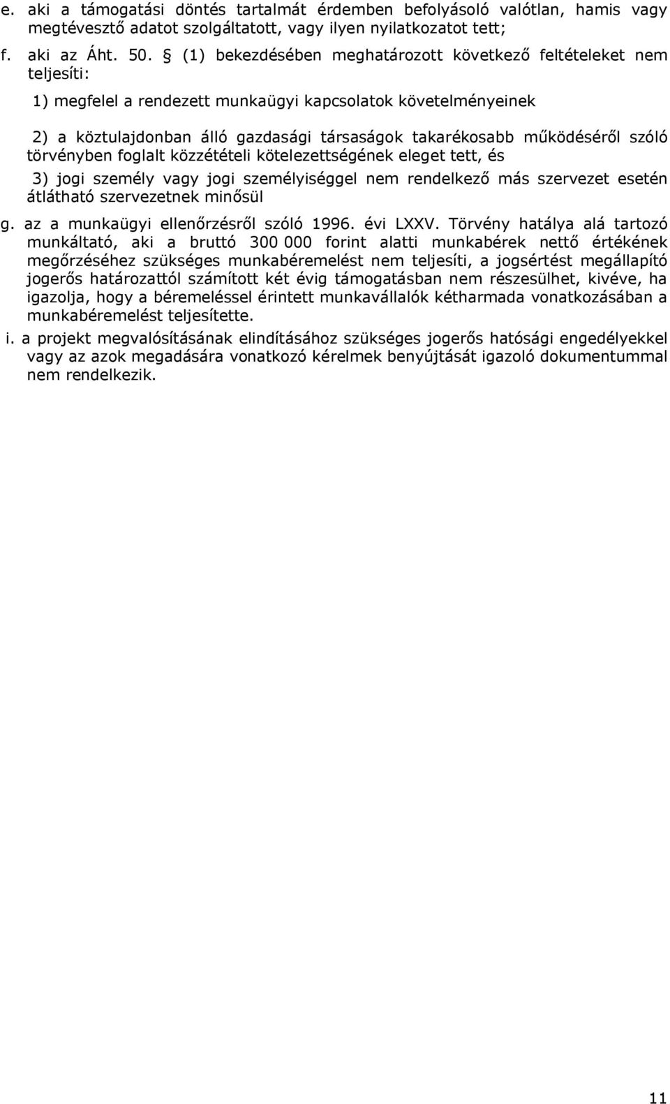 működéséről szóló törvényben foglalt közzétételi kötelezettségének eleget tett, és 3) jogi személy vagy jogi személyiséggel nem rendelkező más szervezet esetén átlátható szervezetnek minősül g.