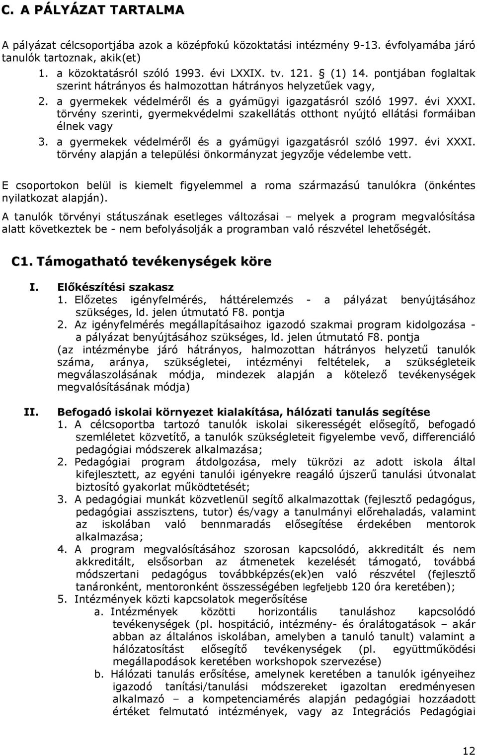 törvény szerinti, gyermekvédelmi szakellátás otthont nyújtó ellátási formáiban élnek vagy 3. a gyermekek védelméről és a gyámügyi igazgatásról szóló 1997. évi XXXI.