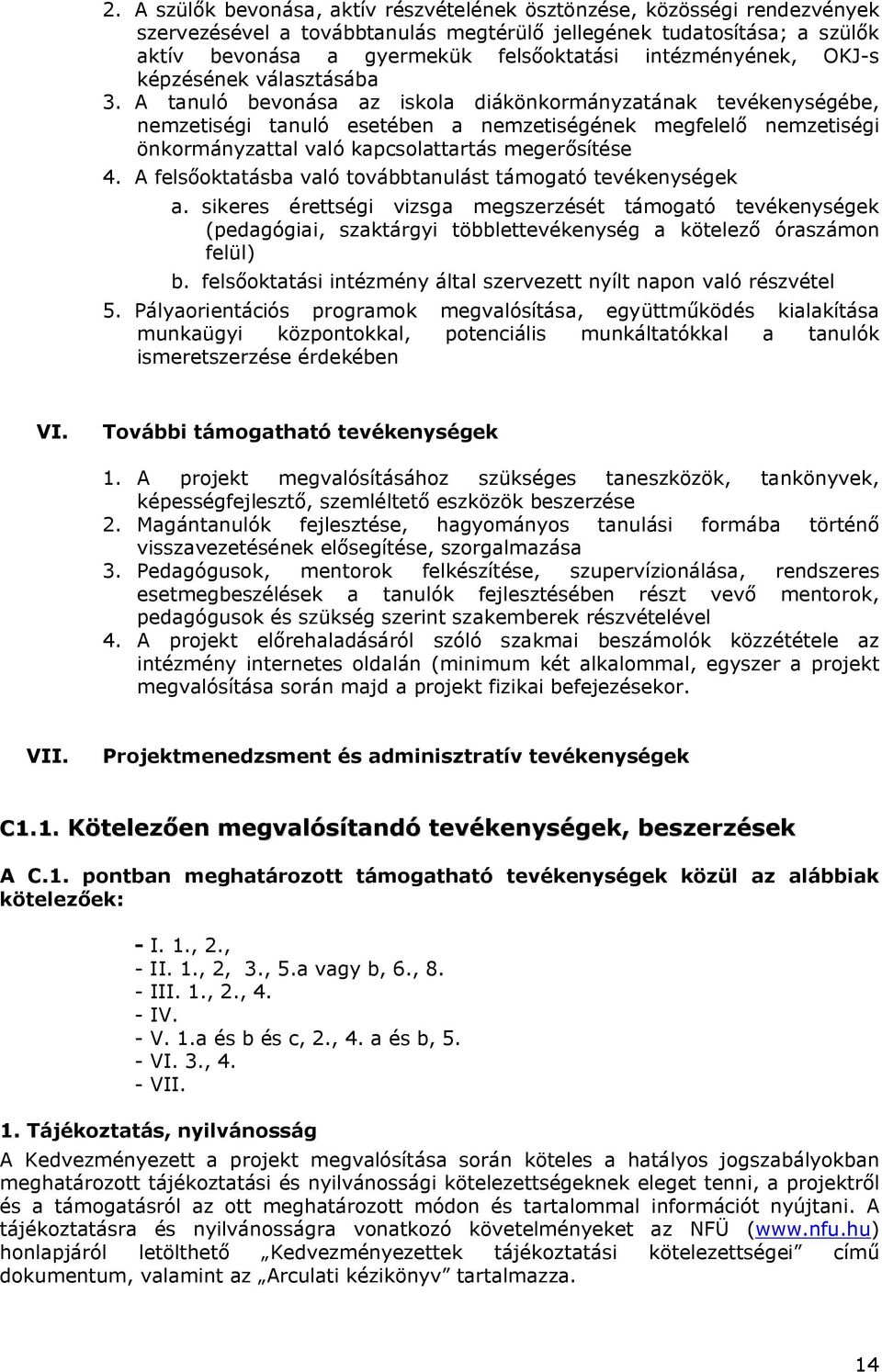 A tanuló bevonása az iskola diákönkormányzatának tevékenységébe, nemzetiségi tanuló esetében a nemzetiségének megfelelő nemzetiségi önkormányzattal való kapcsolattartás megerősítése 4.
