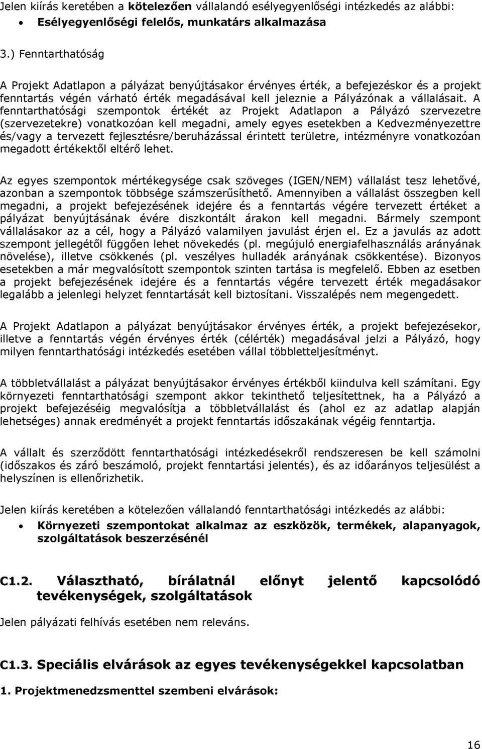 A fenntarthatósági szempontok értékét az Projekt Adatlapon a Pályázó szervezetre (szervezetekre) vonatkozóan kell megadni, amely egyes esetekben a Kedvezményezettre és/vagy a tervezett