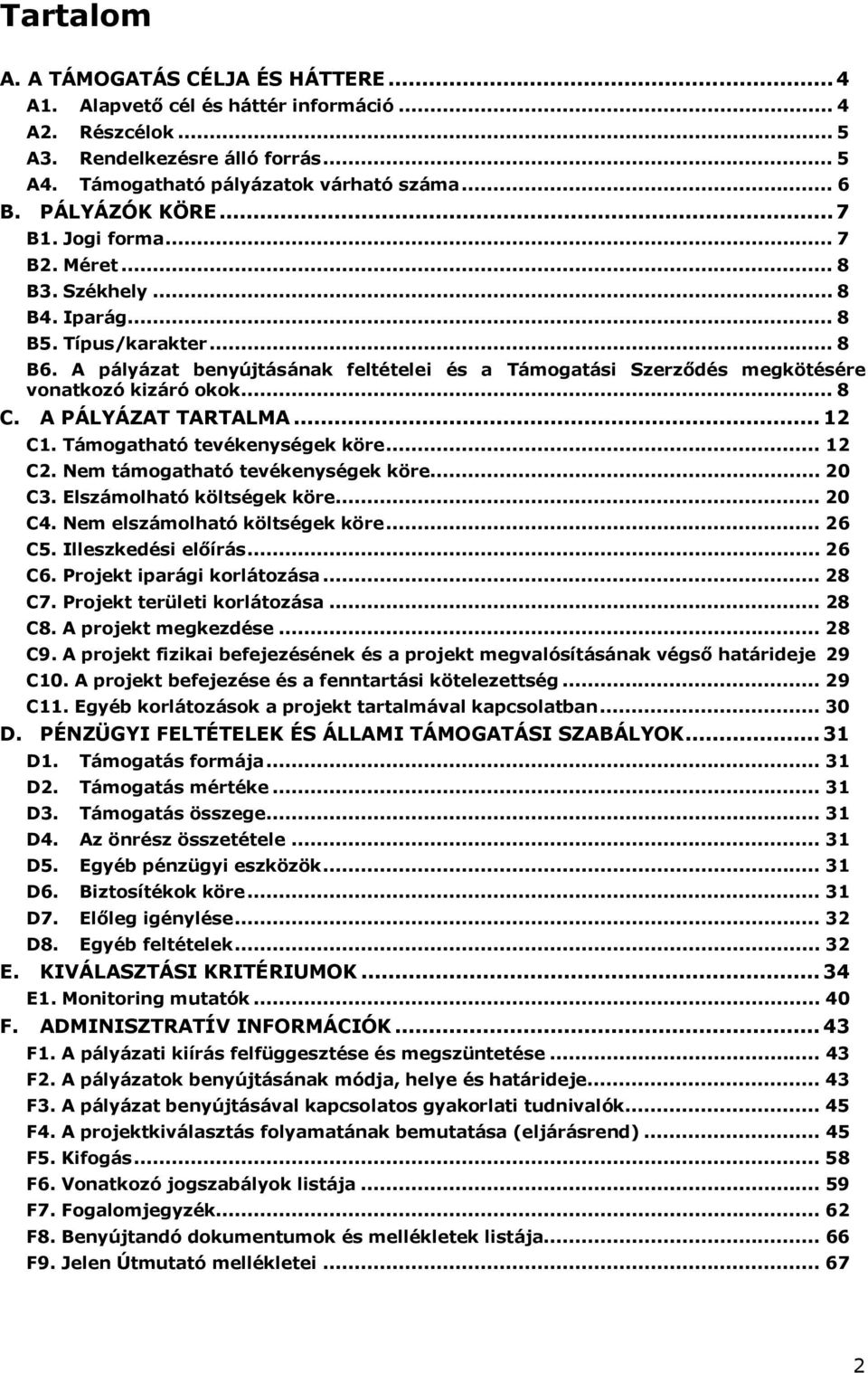 A pályázat benyújtásának feltételei és a Támogatási Szerződés megkötésére vonatkozó kizáró okok... 8 C. A PÁLYÁZAT TARTALMA... 12 C1. Támogatható tevékenységek köre... 12 C2.