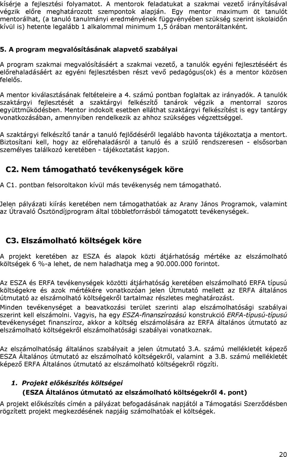 A program megvalósításának alapvető szabályai A program szakmai megvalósításáért a szakmai vezető, a tanulók egyéni fejlesztéséért és előrehaladásáért az egyéni fejlesztésben részt vevő pedagógus(ok)