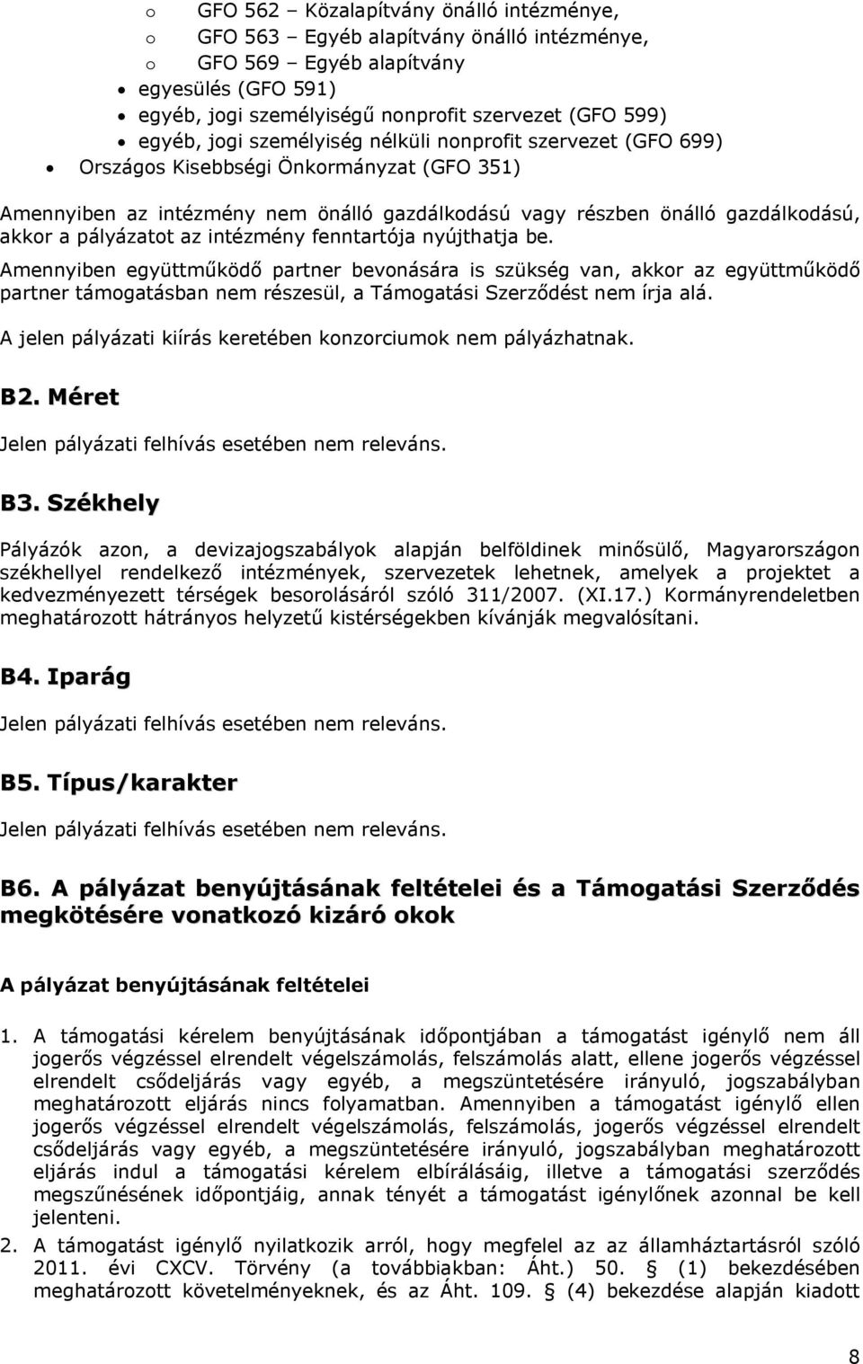 az intézmény fenntartója nyújthatja be. Amennyiben együttműködő partner bevonására is szükség van, akkor az együttműködő partner támogatásban nem részesül, a Támogatási Szerződést nem írja alá.