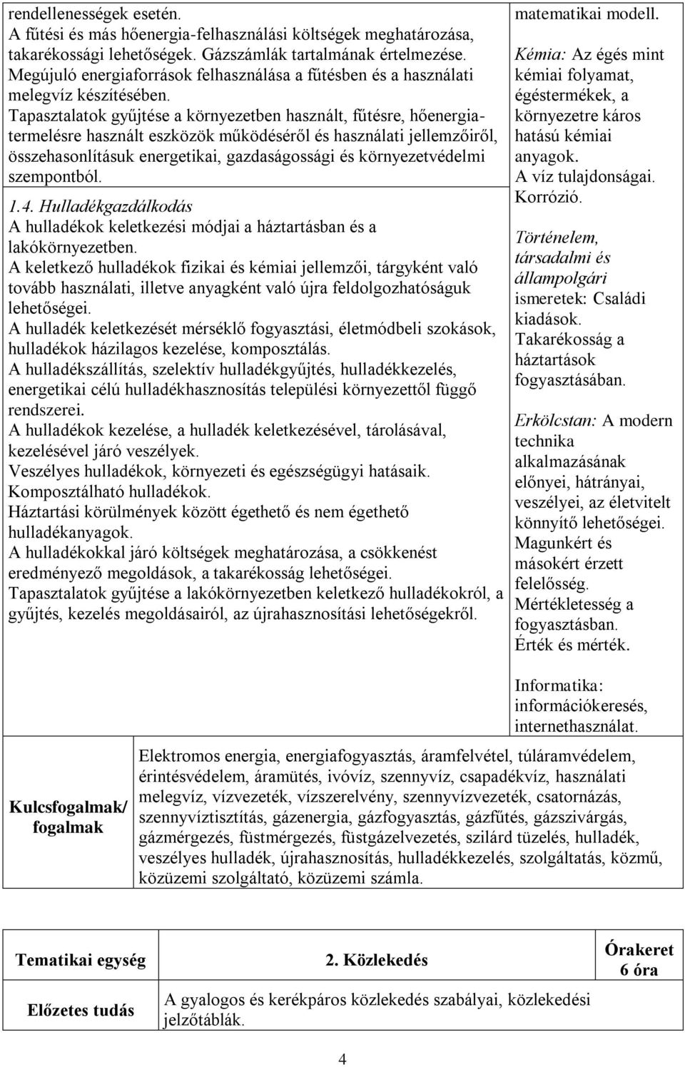 Tapasztalatok gyűjtése a környezetben használt, fűtésre, hőenergiatermelésre használt eszközök működéséről és használati jellemzőiről, összehasonlításuk energetikai, gazdaságossági és