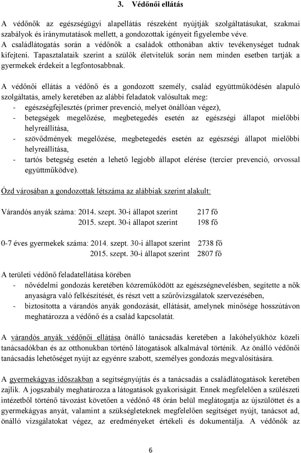 Tapasztalataik szerint a szülők életvitelük során nem minden esetben tartják a gyermekek érdekeit a legfontosabbnak.