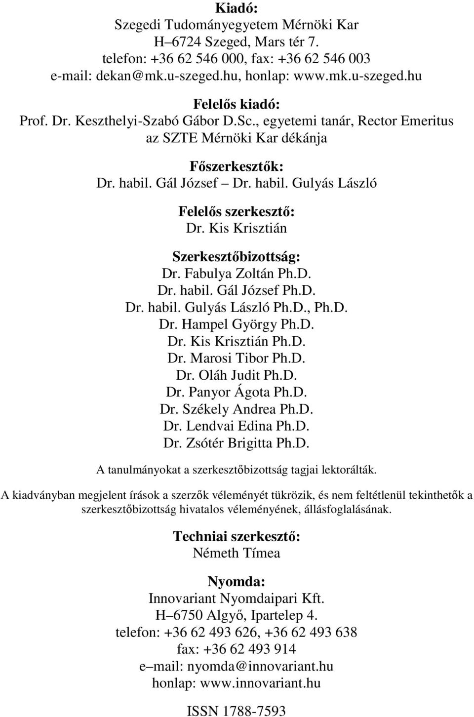 Kis Krisztián Szerkesztőbizottság: Dr. Fabulya Zoltán Ph.D. Dr. habil. Gál József Ph.D. Dr. habil. Gulyás László Ph.D., Ph.D. Dr. Hampel György Ph.D. Dr. Kis Krisztián Ph.D. Dr. Marosi Tibor Ph.D. Dr. Oláh Judit Ph.