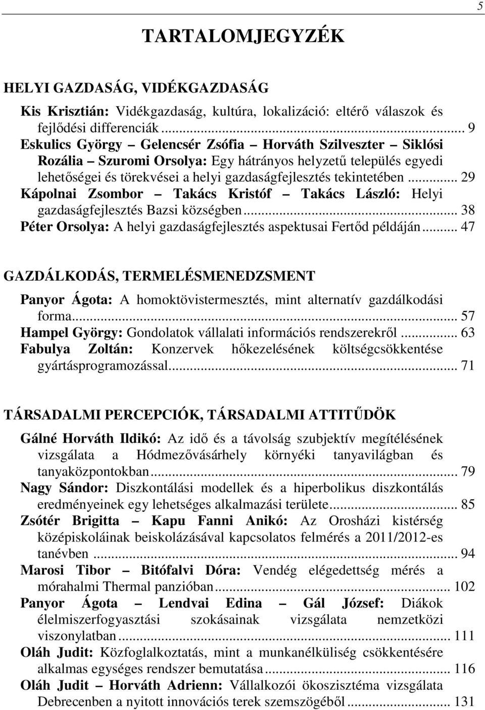 .. 29 Kápolnai Zsombor Takács Kristóf Takács László: Helyi gazdaságfejlesztés Bazsi községben... 38 Péter Orsolya: A helyi gazdaságfejlesztés aspektusai Fertőd példáján.