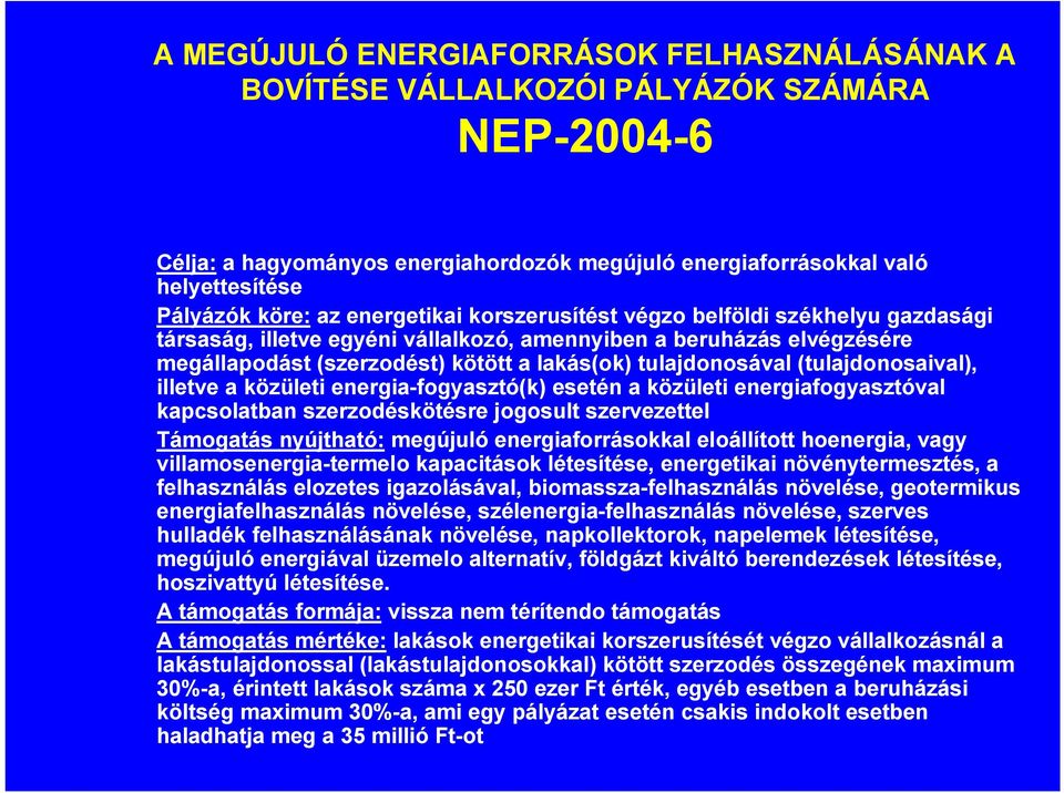 (tulajdonosaival), illetve a közületi energia fogyasztó(k) esetén a közületi energiafogyasztóval kapcsolatban szerzodéskötésre jogosult szervezettel Támogatás nyújtható: megújuló energiaforrásokkal