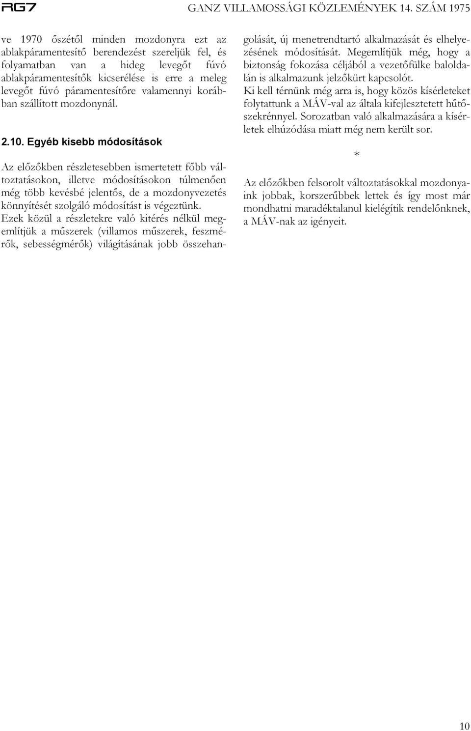 Egyéb kisebb módosítások Az előzőkben részletesebben ismertetett főbb változtatásokon, illetve módosításokon túlmenően még több kevésbé jelentős, de a mozdonyvezetés könnyítését szolgáló módosítást