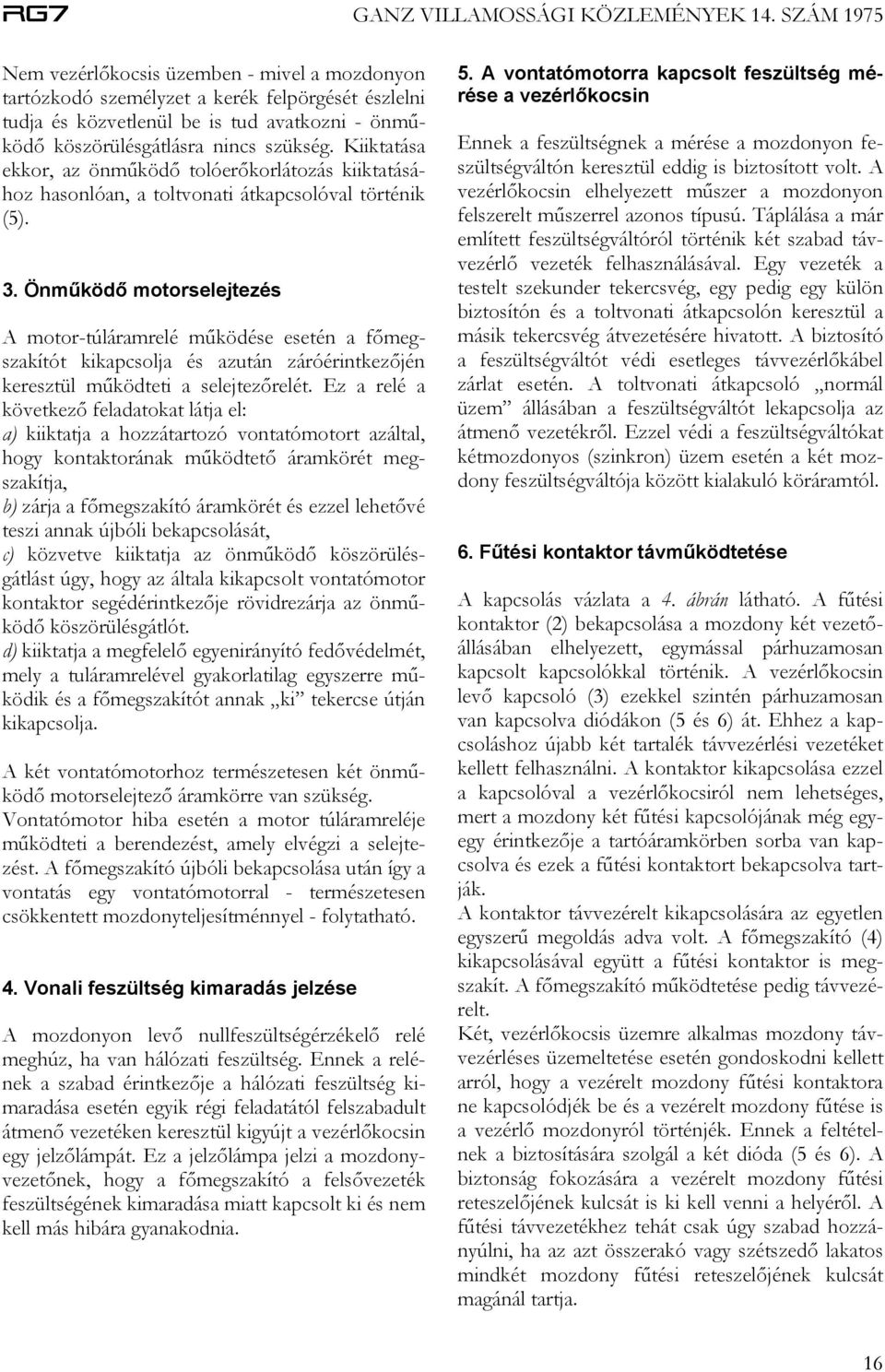 Önműködő motorselejtezés A motor-túláramrelé működése esetén a főmegszakítót kikapcsolja és azután záróérintkezőjén keresztül működteti a selejtezőrelét.
