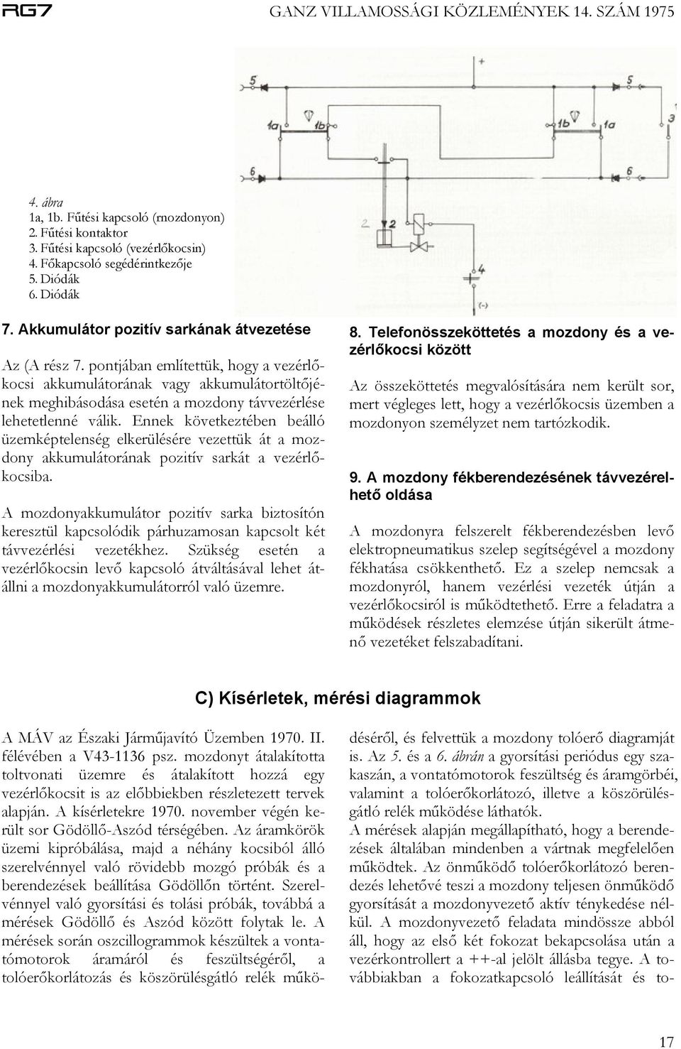 pontjában említettük, hogy a vezérlőkocsi akkumulátorának vagy akkumulátortöltőjének meghibásodása esetén a mozdony távvezérlése lehetetlenné válik.