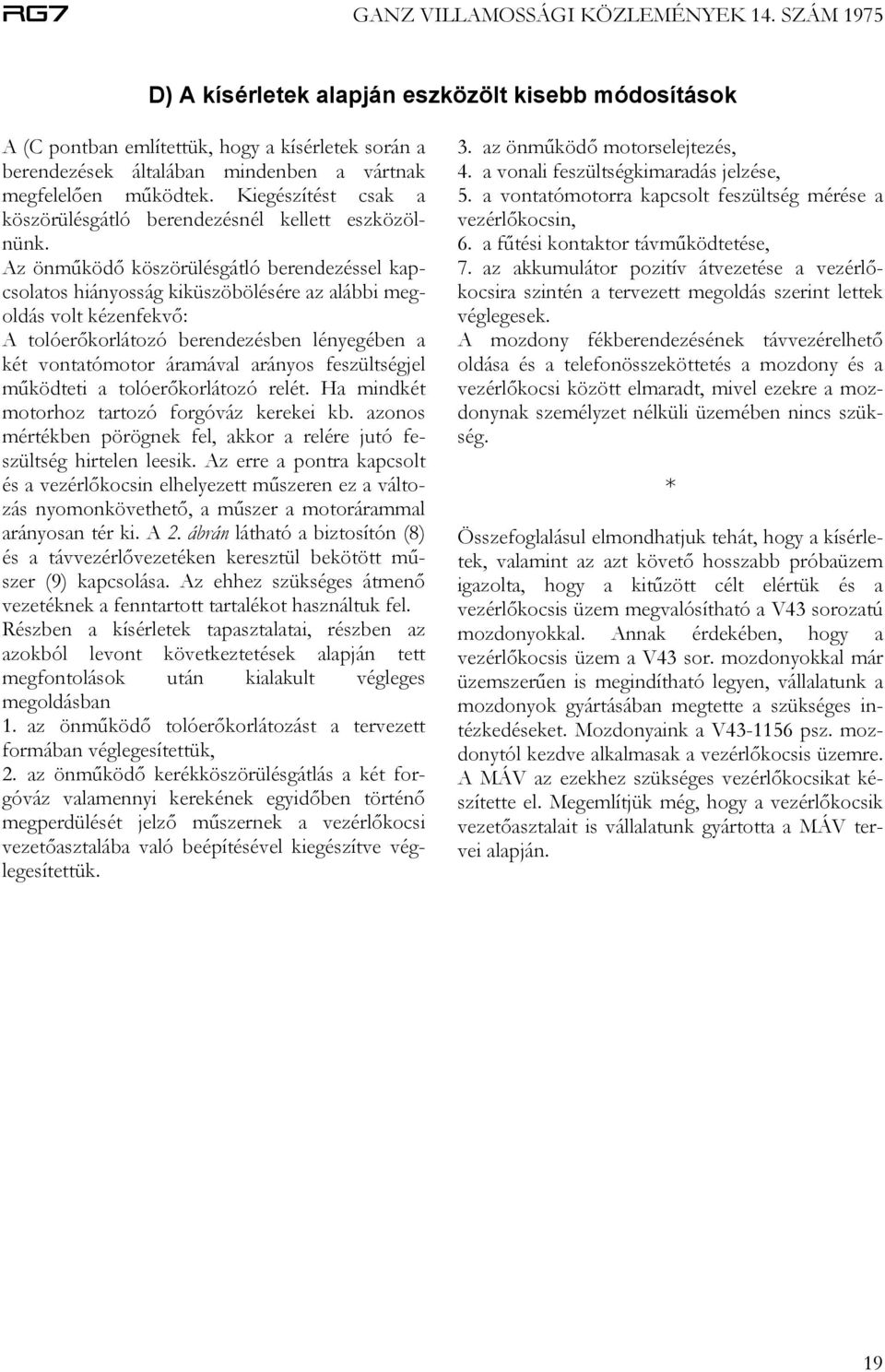Az önműködő köszörülésgátló berendezéssel kapcsolatos hiányosság kiküszöbölésére az alábbi megoldás volt kézenfekvő: A tolóerőkorlátozó berendezésben lényegében a két vontatómotor áramával arányos