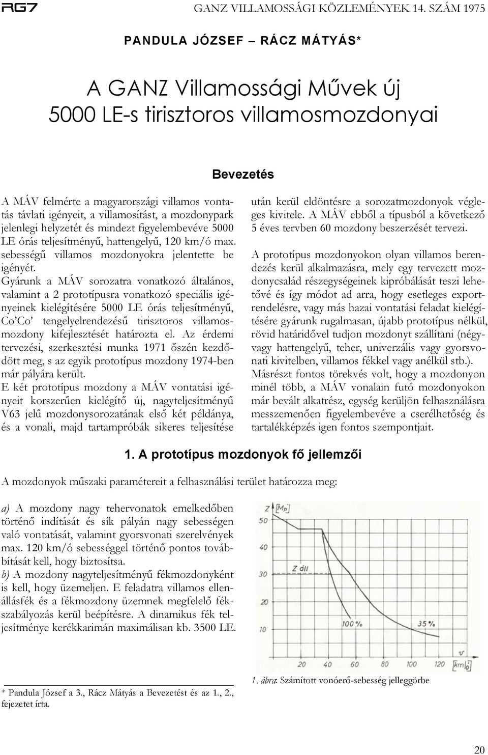 Gyárunk a MÁV sorozatra vonatkozó általános, valamint a 2 prototípusra vonatkozó speciális igényeinek kielégítésére 5000 LE órás teljesítményű, Co Co tengelyelrendezésű tirisztoros villamosmozdony