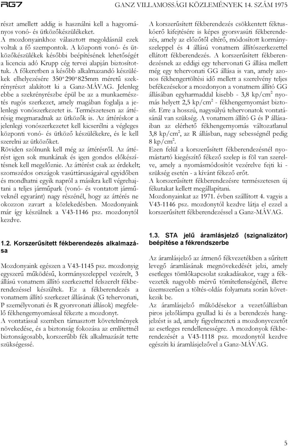 A főkeretben a később alkalmazandó készülékek elhelyezésére 350*290*825mm méretű szekrényrészt alakított ki a Ganz-MÁVAG.