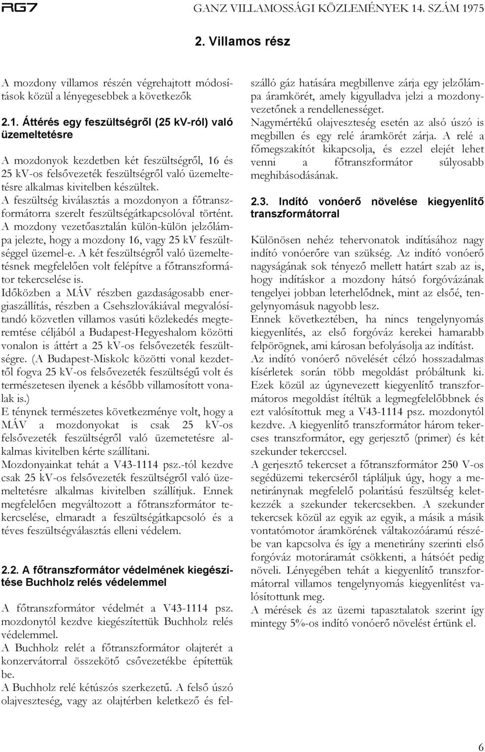 A feszültség kiválasztás a mozdonyon a főtranszformátorra szerelt feszültségátkapcsolóval történt.
