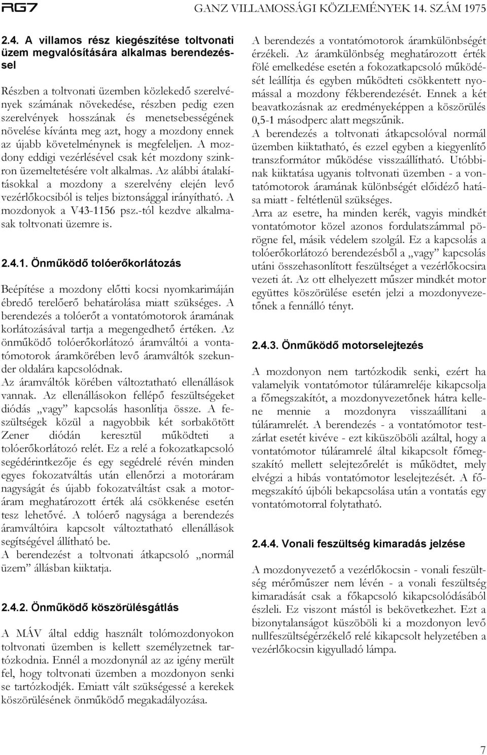 A mozdony eddigi vezérlésével csak két mozdony szinkron üzemeltetésére volt alkalmas. Az alábbi átalakításokkal a mozdony a szerelvény elején levő vezérlőkocsiból is teljes biztonsággal irányítható.