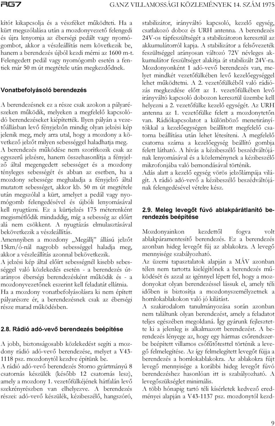 Felengedett pedál vagy nyomógomb esetén a fentiek már 50 m út megtétele után megkezdődnek.