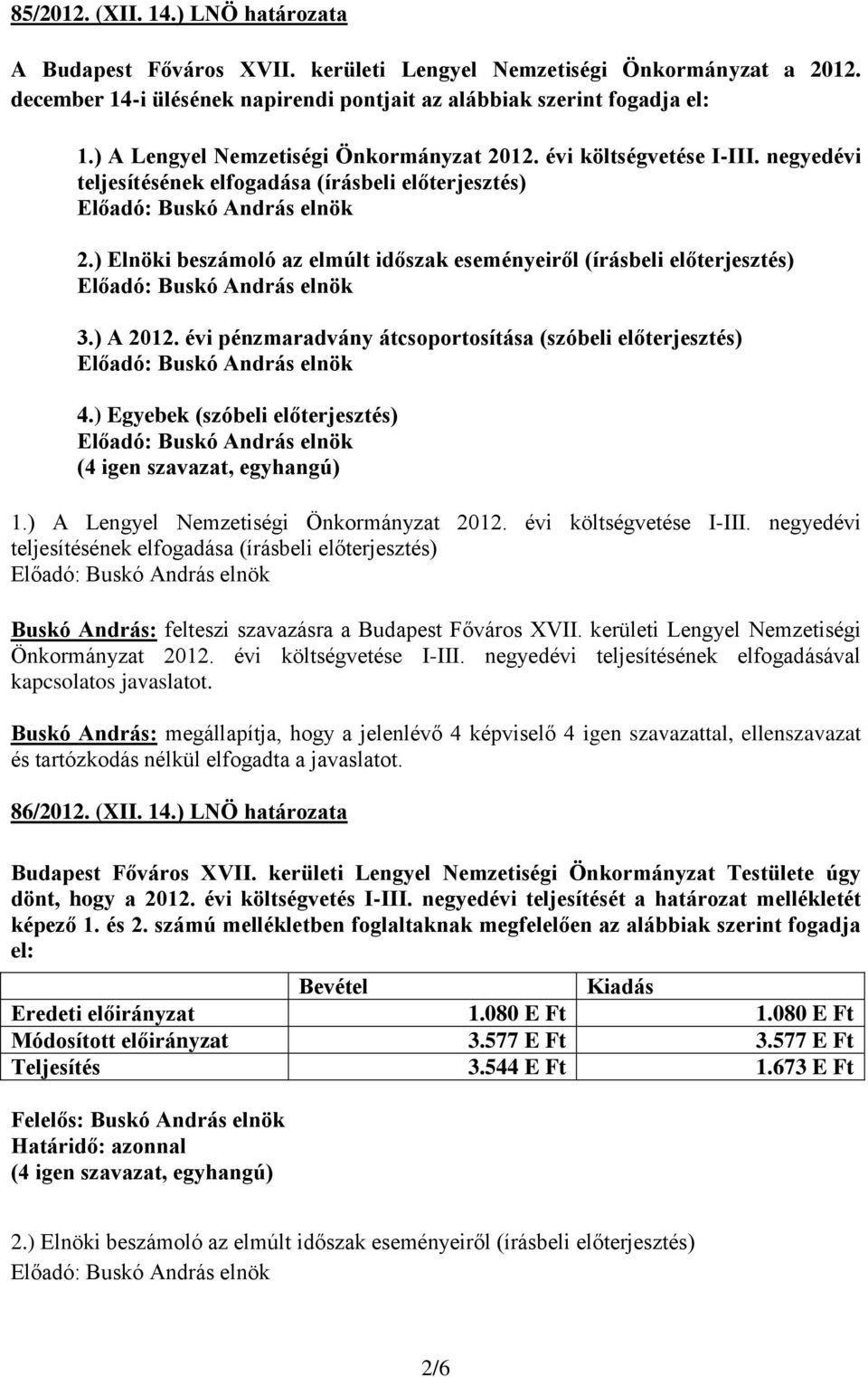 ) Elnöki beszámoló az elmúlt időszak eseményeiről (írásbeli előterjesztés) 3.) A 2012. évi pénzmaradvány átcsoportosítása (szóbeli előterjesztés) 4.) Egyebek (szóbeli előterjesztés) 1.