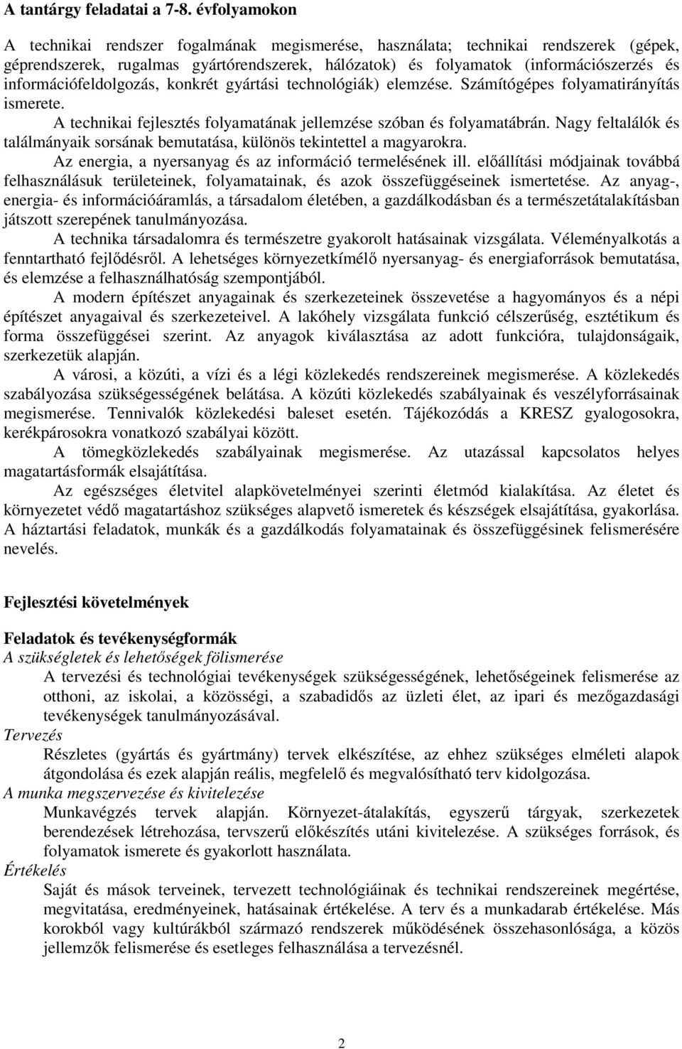 információfeldolgozás, konkrét gyártási technológiák) elemzése. Számítógépes folyamatirányítás ismerete. A technikai fejlesztés folyamatának jellemzése szóban és folyamatábrán.