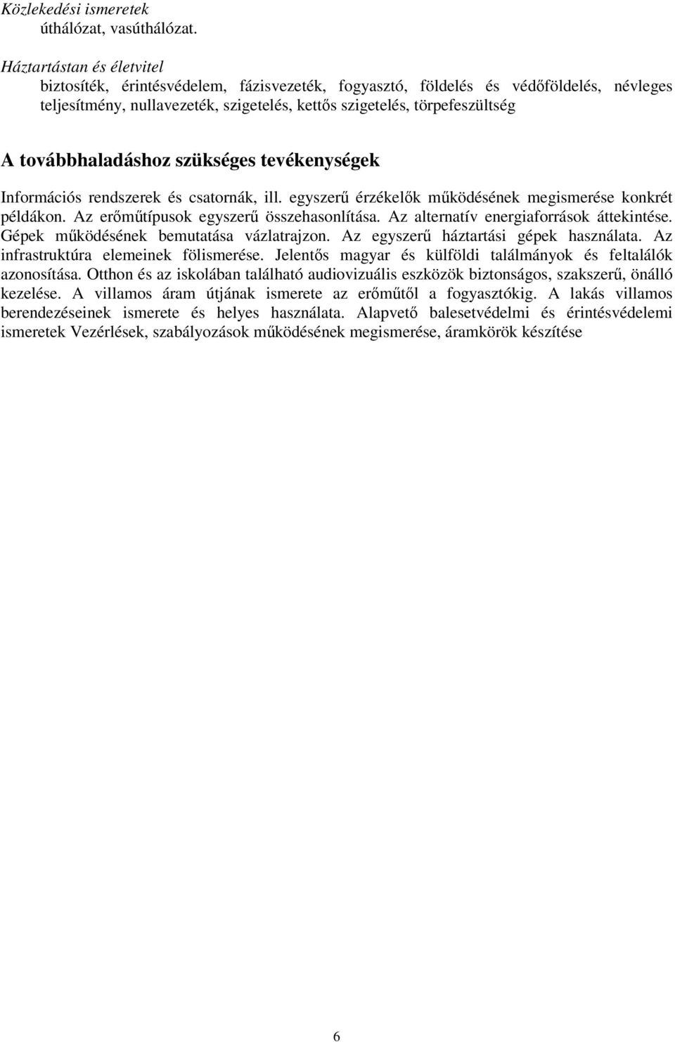 továbbhaladáshoz szükséges tevékenységek Információs rendszerek és csatornák, ill. egyszerű érzékelők működésének megismerése konkrét példákon. Az erőműtípusok egyszerű összehasonlítása.