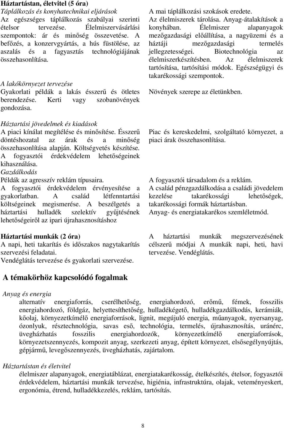 Kerti vagy szobanövények gondozása. Háztartási jövedelmek és kiadások A piaci kínálat megítélése és minősítése. Ésszerű döntéshozatal az árak és a minőség összehasonlítása alapján.