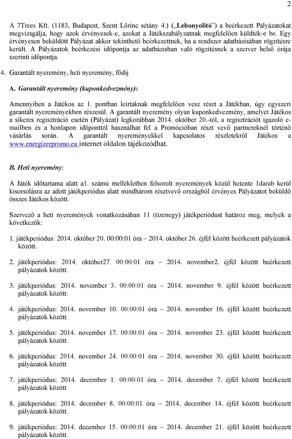 A Pályázatok beérkezési időpontja az adatbázisban való rögzítésnek a szerver belső órája szerinti időpontja. 4. Garantált nyeremény, heti nyeremény, fődíj A.