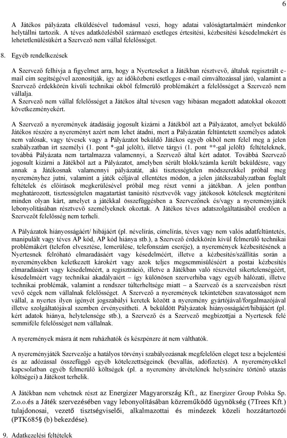 Egyéb rendelkezések A Szervező felhívja a figyelmet arra, hogy a Nyerteseket a Játékban résztvevő, általuk regisztrált e- mail cím segítségével azonosítják, így az időközbeni esetleges e-mail