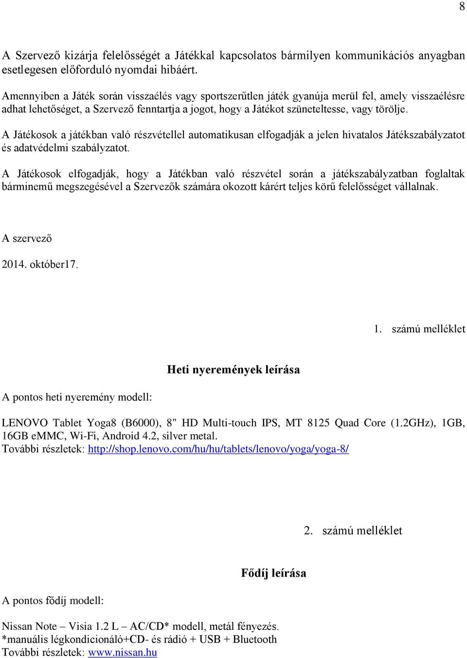 A Játékosok a játékban való részvétellel automatikusan elfogadják a jelen hivatalos Játékszabályzatot és adatvédelmi szabályzatot.