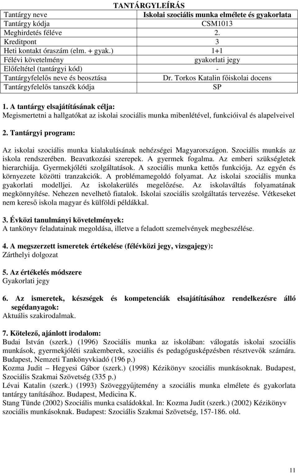 Torkos Katalin főiskolai docens Tantárgyfelelős tanszék kódja SP Megismertetni a hallgatókat az iskolai szociális munka mibenlétével, funkcióival és alapelveivel 2.