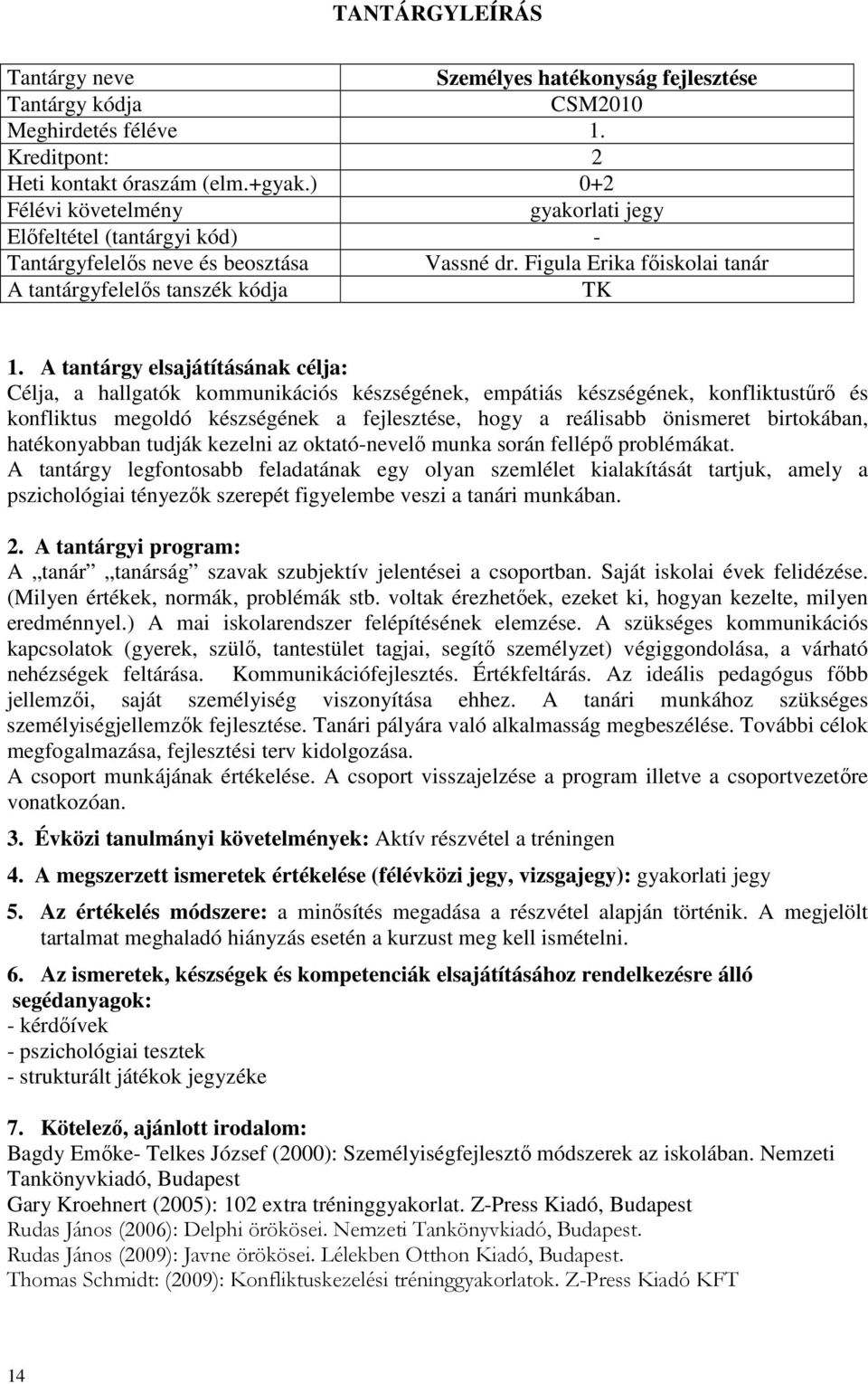 Figula Erika főiskolai tanár A tantárgyfelelős tanszék kódja Célja, a hallgatók kommunikációs készségének, empátiás készségének, konfliktustűrő és konfliktus megoldó készségének a fejlesztése, hogy a