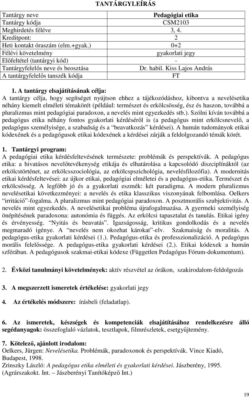 Kiss Lajos András A tantárgyfelelős tanszék kódja FT A tantárgy célja, hogy segítséget nyújtson ehhez a tájékozódáshoz, kibontva a nevelésetika néhány kiemelt elméleti témakörét (például: természet