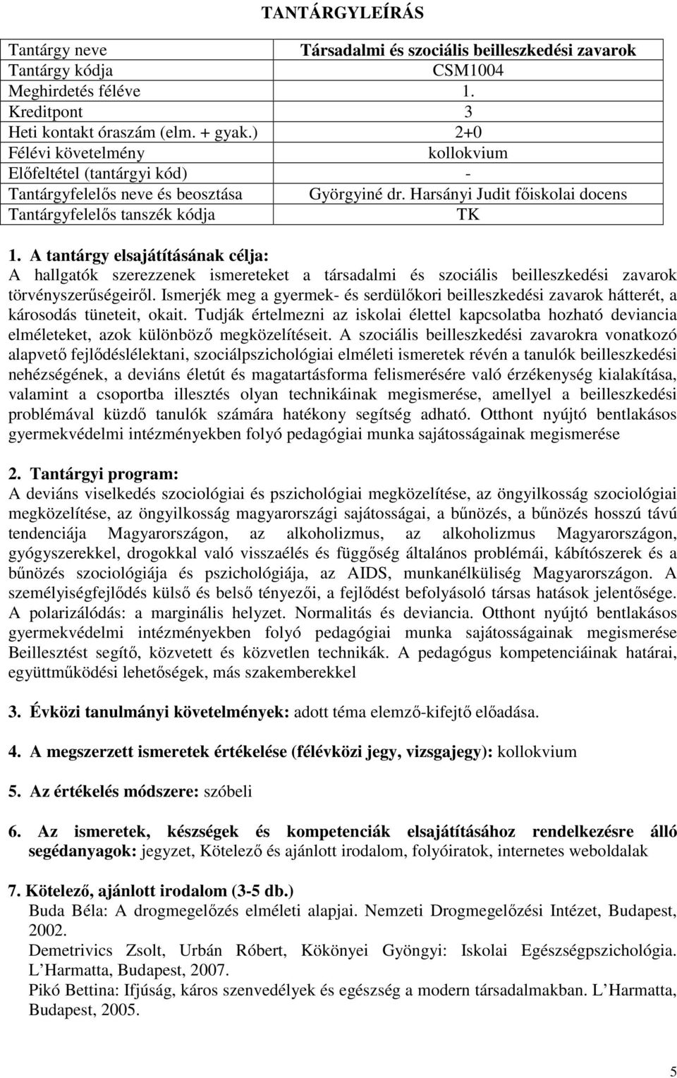 Harsányi Judit főiskolai docens Tantárgyfelelős tanszék kódja A hallgatók szerezzenek ismereteket a társadalmi és szociális beilleszkedési zavarok törvényszerűségeiről.