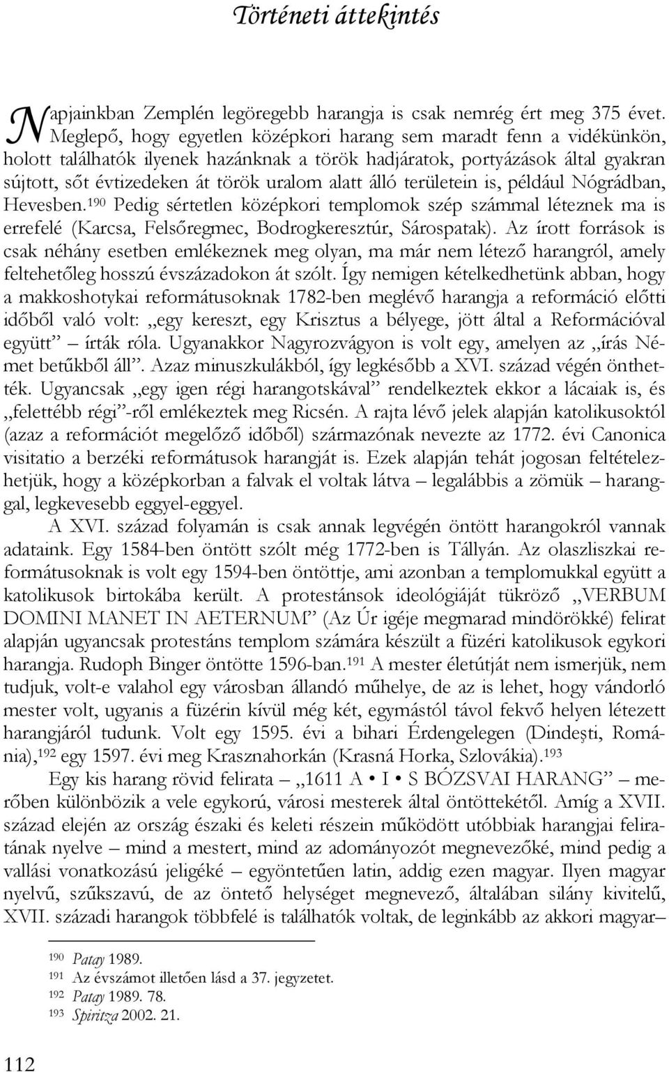 álló területein is, például Nógrádban, Hevesben. 190 Pedig sértetlen középkori templomok szép számmal léteznek ma is errefelé (Karcsa, Felsőregmec, Bodrogkeresztúr, Sárospatak).