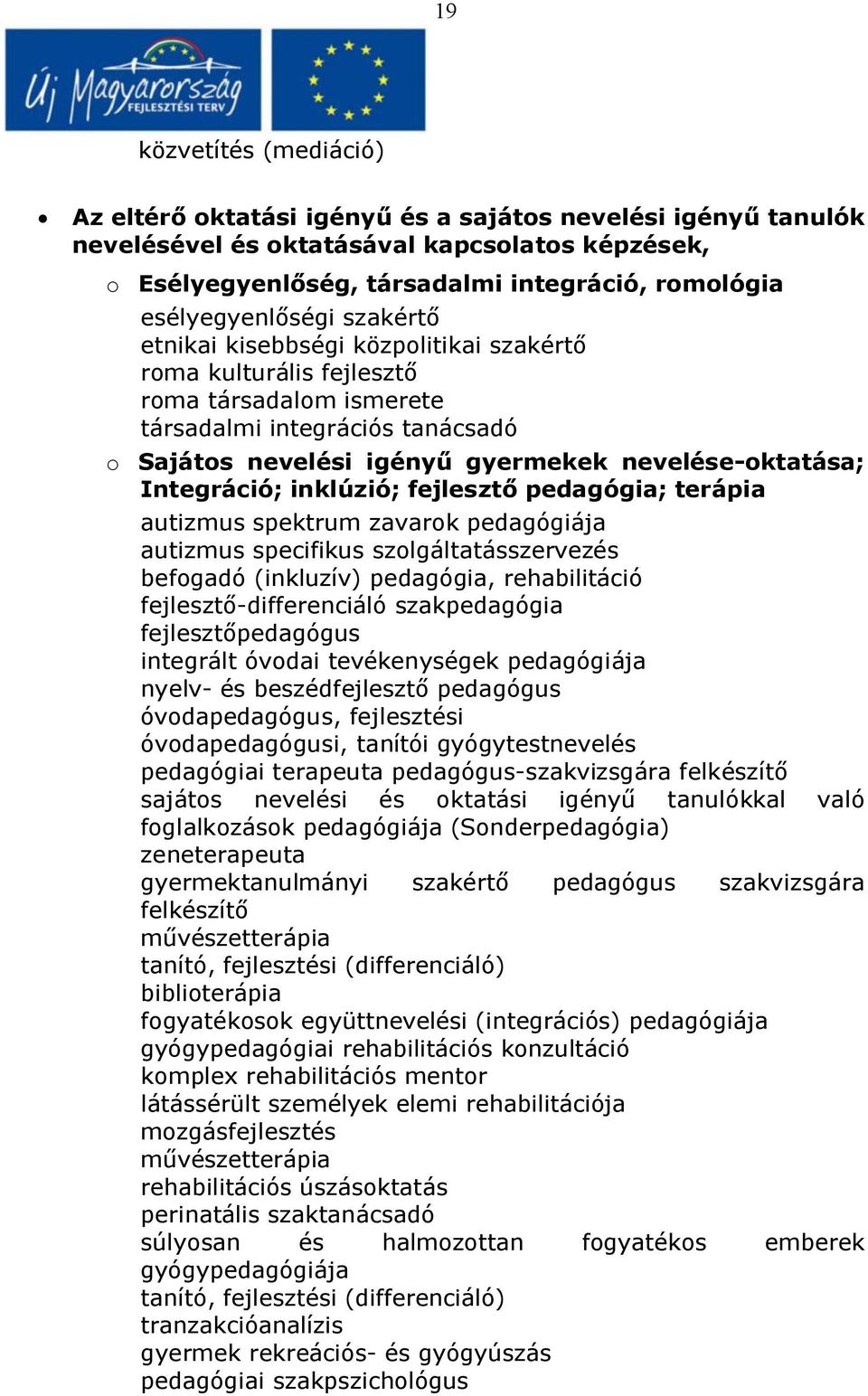 nevelése-oktatása; Integráció; inklúzió; fejlesztő pedagógia; terápia autizmus spektrum zavarok pedagógiája autizmus specifikus szolgáltatásszervezés befogadó (inkluzív) pedagógia, rehabilitáció