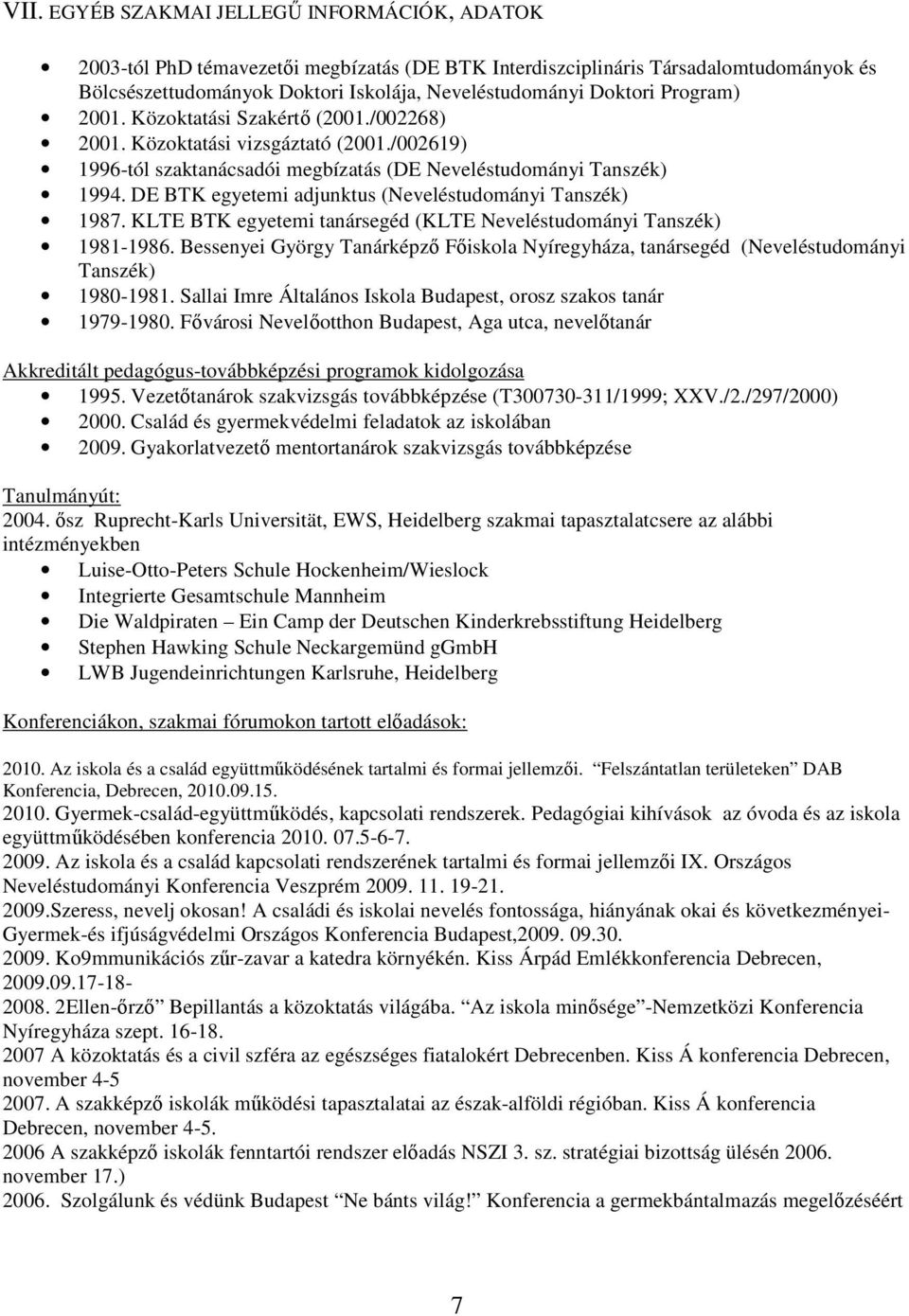 adjunktus (Neveléstudományi Tanszék) 1987. KLTE BTK tanársegéd (KLTE Neveléstudományi Tanszék) 1981-1986.