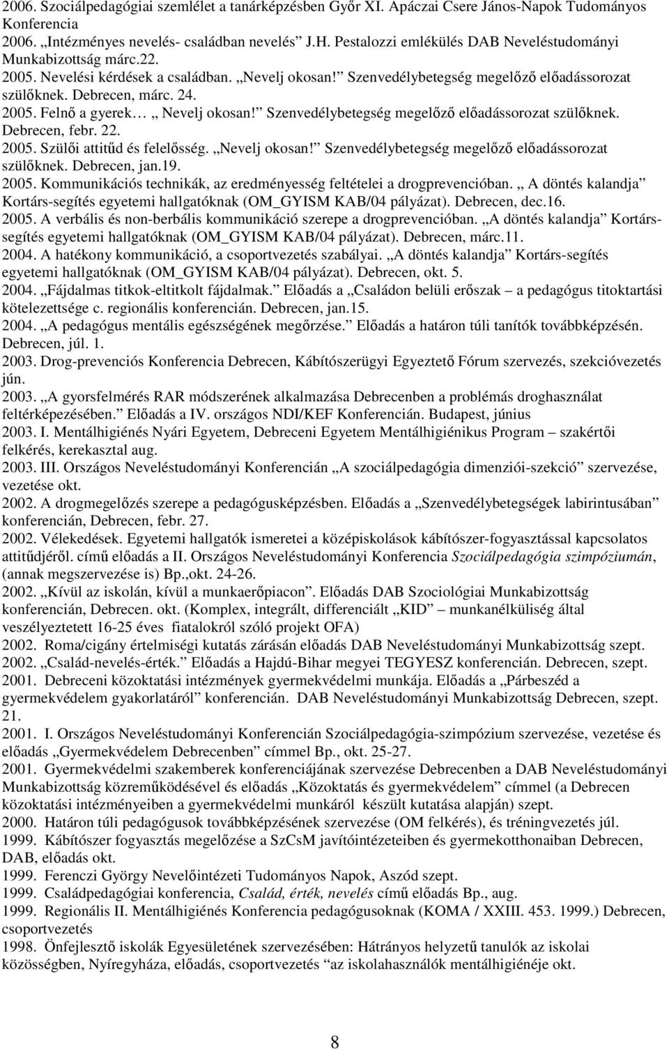 Szenvedélybetegség megelızı sorozat szülıknek. Debrecen, febr. 22. 2005. Szülıi attitőd és felelısség. Nevelj okosan! Szenvedélybetegség megelızı sorozat szülıknek. Debrecen, jan.19. 2005. Kommunikációs technikák, az eredményesség feltételei a drogprevencióban.