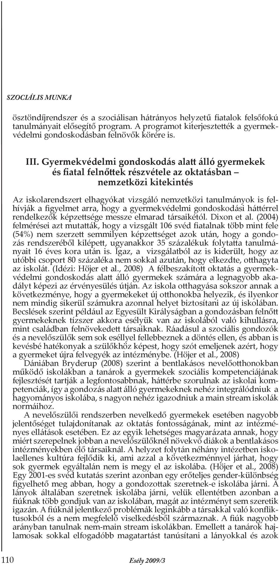figyelmet arra, hogy a gyermekvédelmi gondoskodási háttérrel rendelkezők képzettsége messze elmarad társaikétól. Dixon et al.