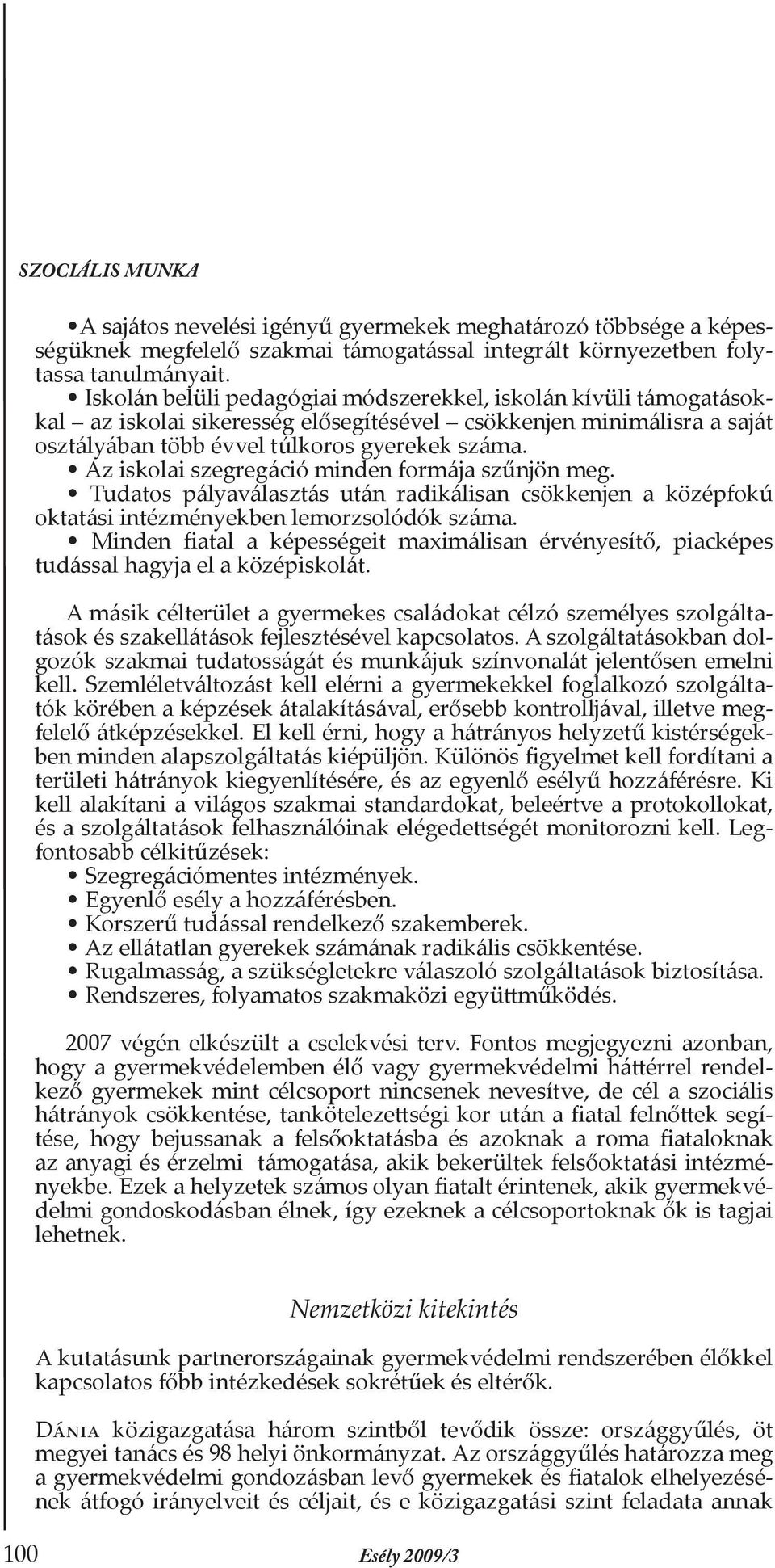 Az iskolai szegregáció minden formája szűnjön meg. Tudatos pályaválasztás után radikálisan csökkenjen a középfokú oktatási intézményekben lemorzsolódók száma.