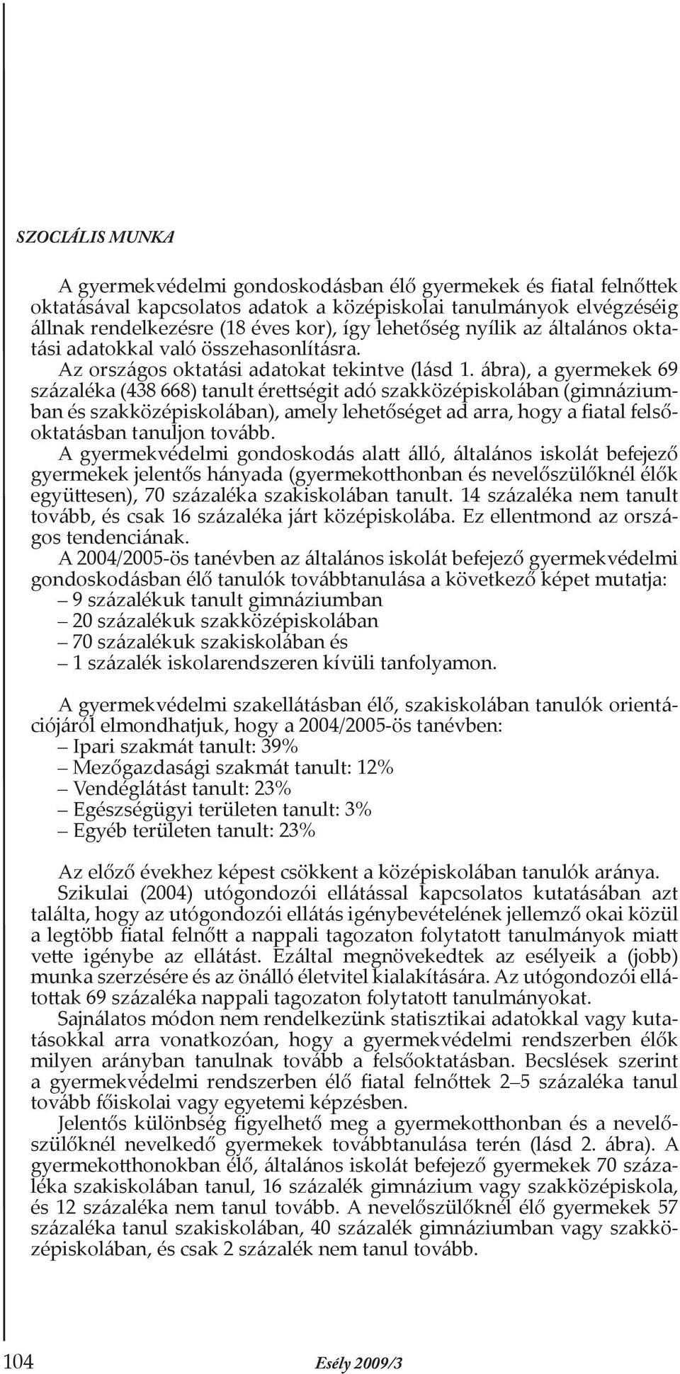 ábra), a gyermekek 69 százaléka (438 668) tanult érettségit adó szakközépiskolában (gimnáziumban és szakközépiskolában), amely lehetőséget ad arra, hogy a fiatal felsőoktatásban tanuljon tovább.