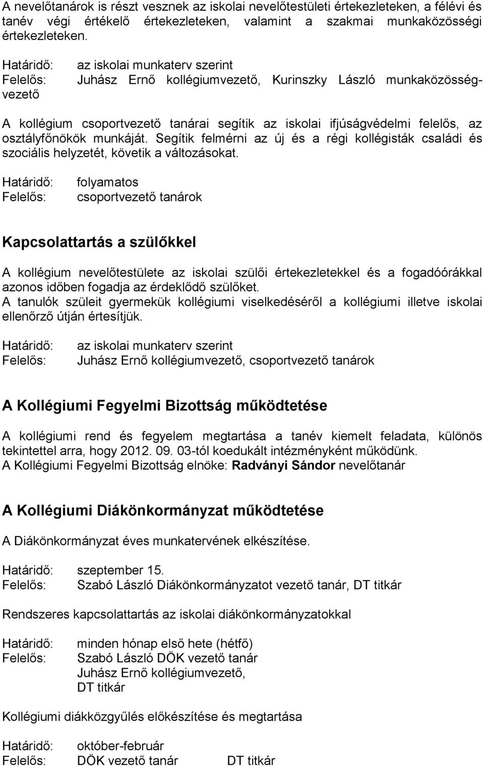 munkáját. Segítik felmérni az új és a régi kollégisták családi és szociális helyzetét, követik a változásokat.