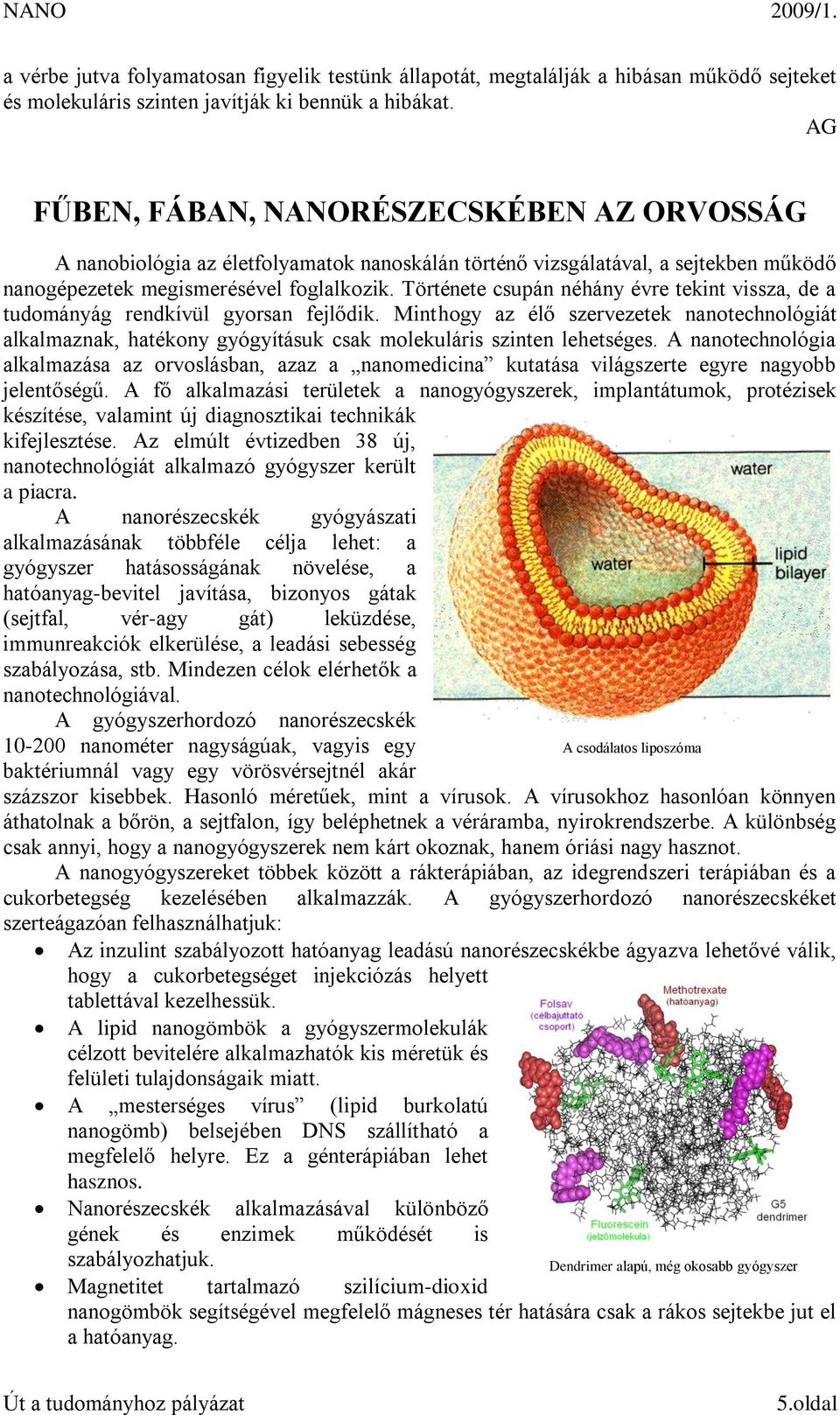 Története csupán néhány évre tekint vissza, de a tudományág rendkívül gyorsan fejlődik.
