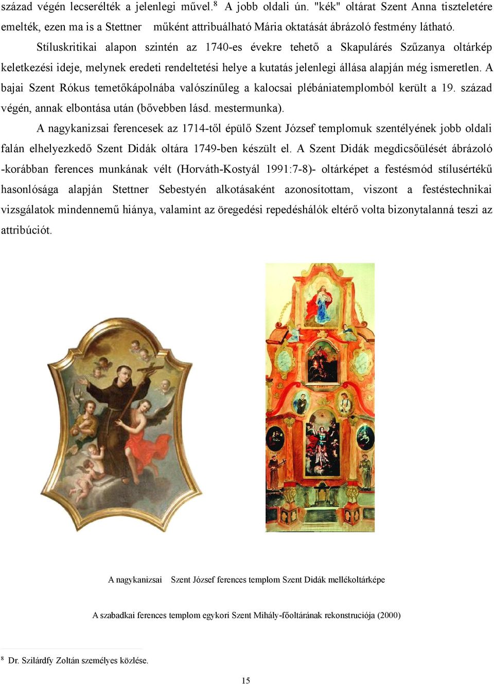 A bajai Szent Rókus temetőkápolnába valószínűleg a kalocsai plébániatemplomból került a 19. század végén, annak elbontása után (bővebben lásd. mestermunka).