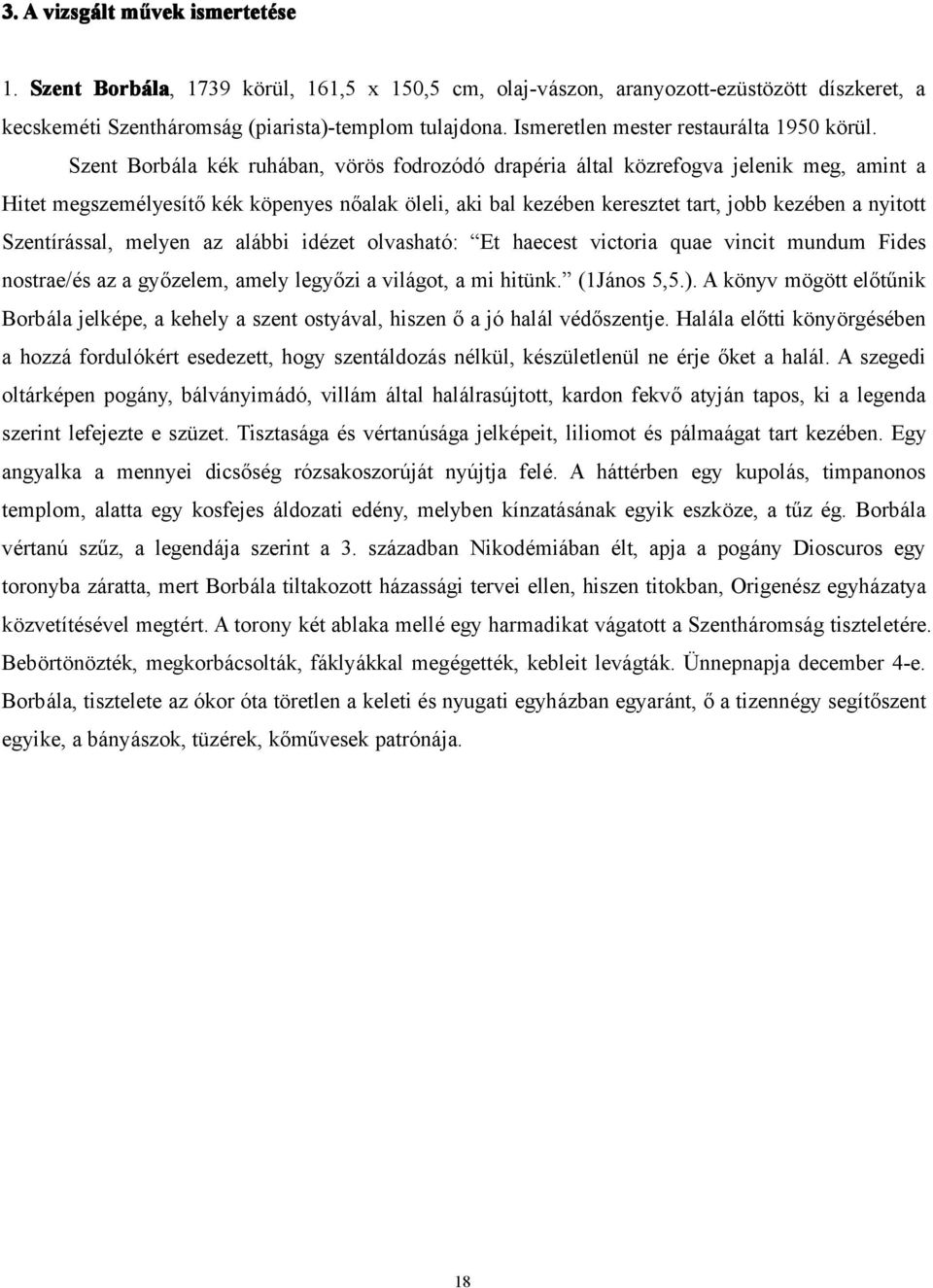 Szent Borbála kék ruhában, vörös fodrozódó drapéria által közrefogva jelenik meg, amint a Hitet megszemélyesítő kék köpenyes nőalak öleli, aki bal kezében keresztet tart, jobb kezében a nyitott