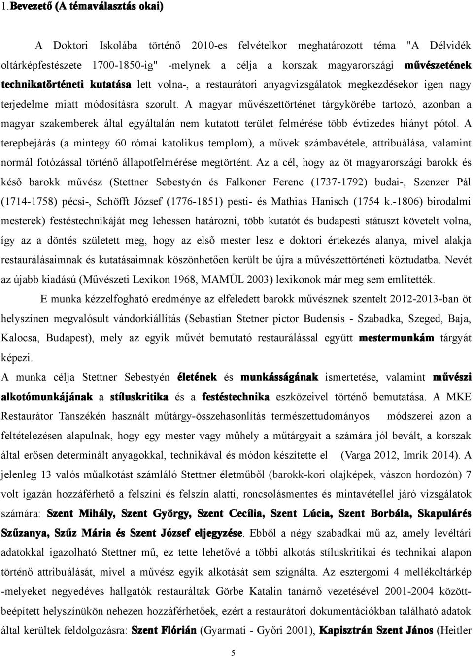 A magyar művészettörténet tárgykörébe tartozó, azonban a magyar szakemberek által egyáltalán nem kutatott terület felmérése több évtizedes hiányt pótol.