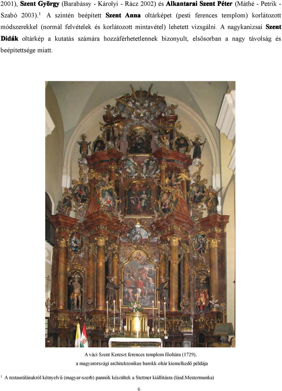vizsgálni. A nagykanizsai Szent Didák oltárkép a kutatás számára hozzáférhetetlennek bizonyult, elsősorban a nagy távolság és beépítettsége miatt.