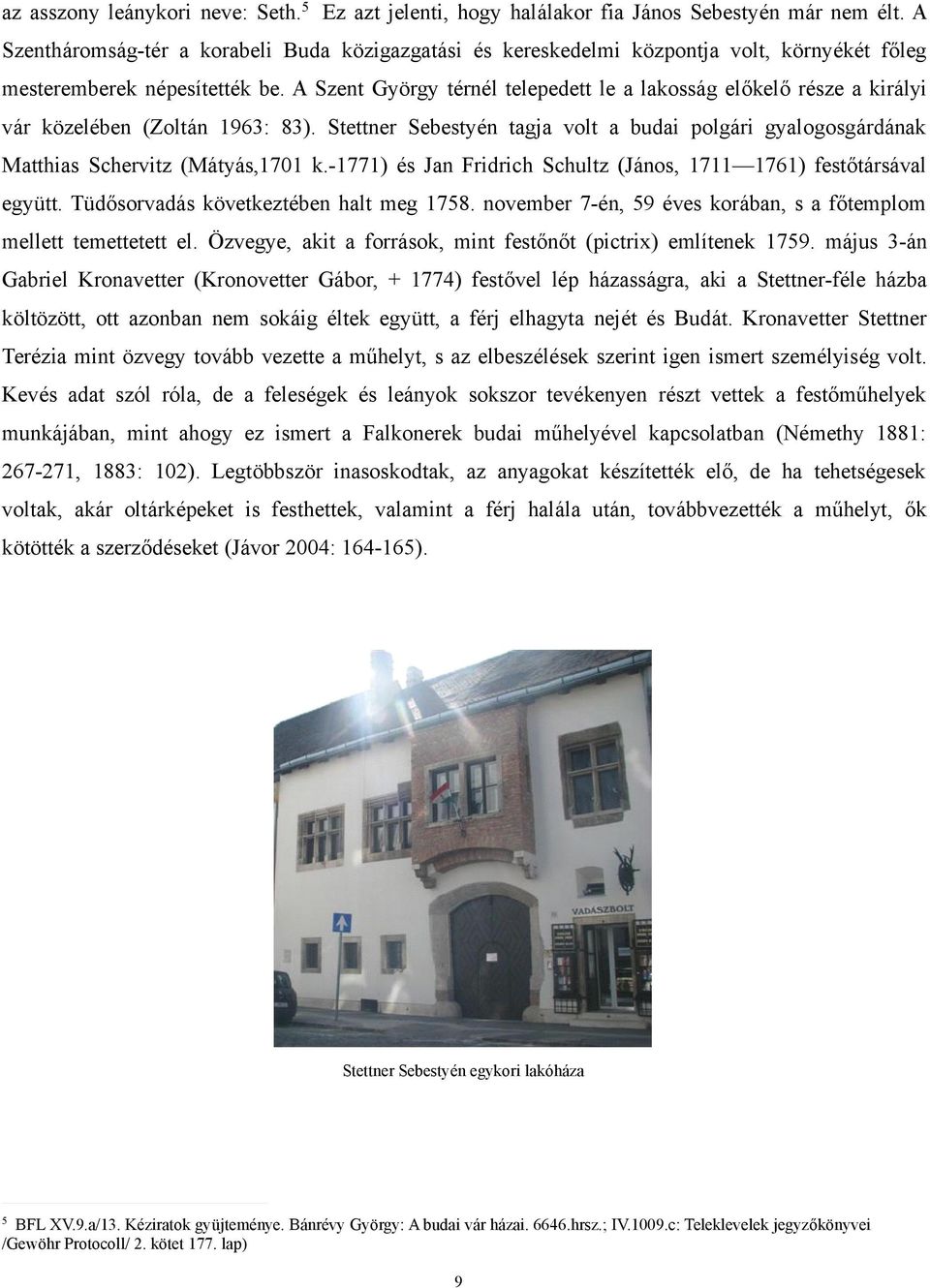 A Szent György térnél telepedett le a lakosság előkelő része a királyi vár közelében (Zoltán 1963: 83).