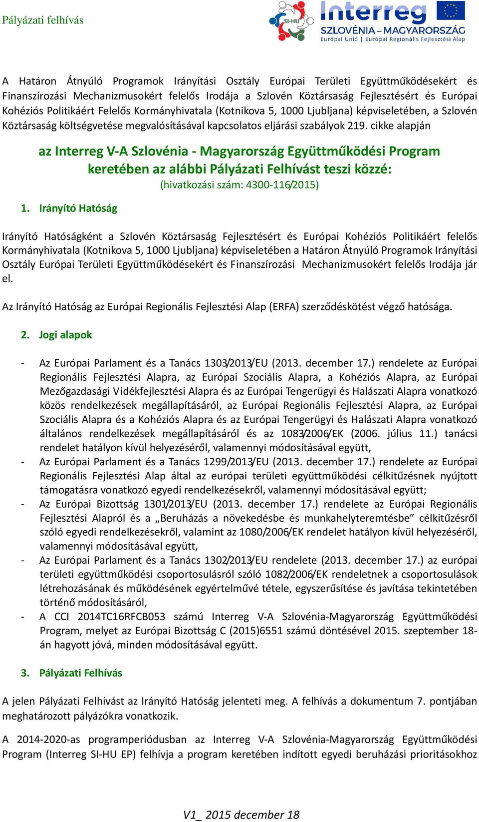 cikke alapján az Interreg V-A Szlovénia - Magyarország Együttműködési Program keretében az alábbi Pályázati Felhívást teszi közzé: (hivatkozási szám: 4300-116/2015) 1.